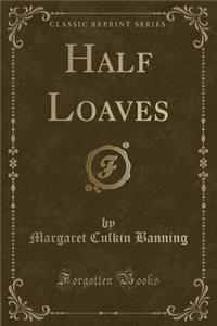 Half Loaves (Classic Reprint)