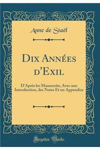Dix Annï¿½es d'Exil: D'Aprï¿½s Les Manuscrits, Avec Une Introduction, Des Notes Et Un Appendice (Classic Reprint)