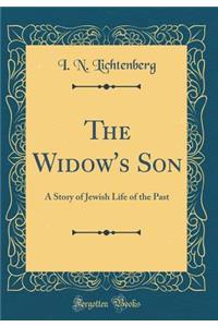 The Widow's Son: A Story of Jewish Life of the Past (Classic Reprint)