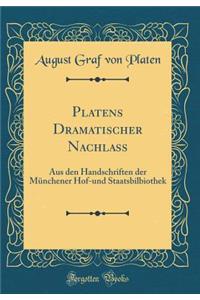 Platens Dramatischer Nachlass: Aus Den Handschriften Der MÃ¼nchener Hof-Und Staatsbilbiothek (Classic Reprint)