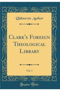 Clark's Foreign Theological Library, Vol. 1 (Classic Reprint)