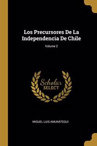 Los Precursores De La Independencia De Chile; Volume 2