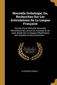 Nouvelle Orthologie; Ou, Recherches Sur Les Articulations De La Langue Française