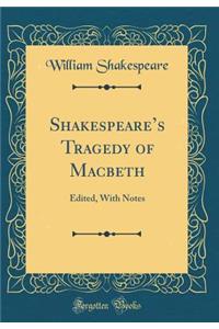Shakespeares Tragedy of Macbeth: Edited, With Notes (Classic Reprint)