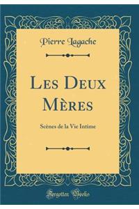 Les Deux Mï¿½res: Scï¿½nes de la Vie Intime (Classic Reprint)