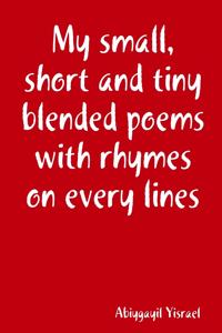 My small, short and tiny blended poems with rhymes on every lines