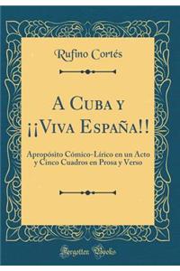 A Cuba y ¡¡Viva España!!: Apropósito Cómico-Lírico en un Acto y Cinco Cuadros en Prosa y Verso (Classic Reprint)