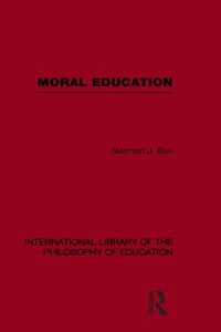 Moral Education (International Library of the Philosophy of Education Volume 4)