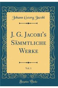 J. G. Jacobi's Sämmtliche Werke, Vol. 1 (Classic Reprint)