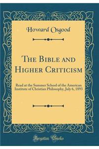 The Bible and Higher Criticism: Read at the Summer School of the American Institute of Christian Philosophy, July 6, 1893 (Classic Reprint)