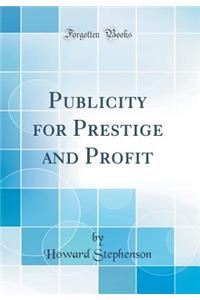 Publicity for Prestige and Profit (Classic Reprint)