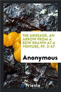 The message, an arrow from a bow drawn at a venture, pp. 3-47
