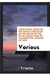 Joint Rules, Rules of the Senate and Rules of the House of the State legislature of washington, session of 1905