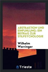 Abstraktion Und EinfÃ¼hlung: Ein Beitrag Zur Stilpsychologie