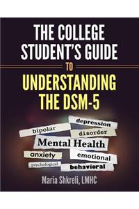 College Student's Guide to Understanding the DSM-5: A summarized format to understanding DSM-5 Disorders