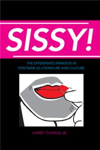 Sissy!: The Effeminate Paradox in Postwar Us Literature and Culture