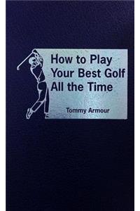 How to Play Your Best Golf All the Time