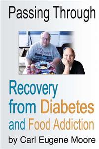 Passing Through: Recovery from Diabetes and Food Addiction: Recovery from Diabetes and Food Addiction