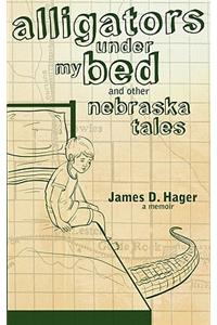 Alligators Under My Bed and Other Nebraska Tales