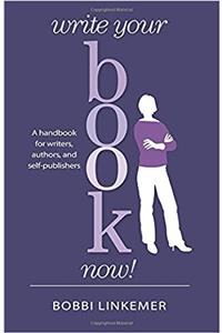 Write Your Book Now!: A handbook for writers, authors, and self-publishers