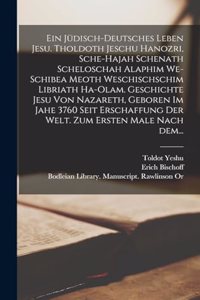 jüdisch-deutsches Leben Jesu. Tholdoth Jeschu hanozri, sche-hajah schenath scheloschah alaphim we-schibea meoth weschischschim libriath ha-olam. Geschichte Jesu von Nazareth, geboren im Jahe 3760 seit Erschaffung der Welt. Zum ersten Male nach dem.