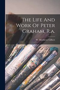 The Life And Work Of Peter Graham, R.a.
