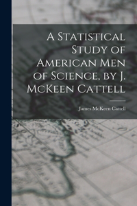 Statistical Study of American men of Science, by J. McKeen Cattell