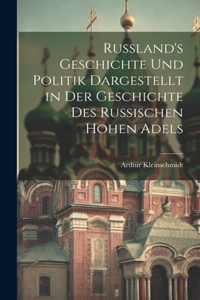 Russland's Geschichte Und Politik Dargestellt in Der Geschichte Des Russischen Hohen Adels