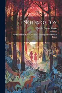 Notes of Joy: For the Sabbath School, the Social Meeting and the Hour of Prayer