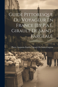 Guide Pittoresque Du Voyageur En France [By P.a.E. Girault De Saint-Fargeau].