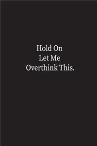 Hold On Let Me Overthink This.