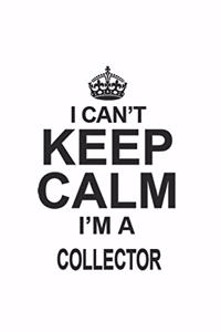 I Can't Keep Calm I'm A Collector