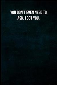 You don't even need to ask, I got you.