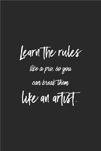 Learn The Rules Like A Pro, So You Can Break Them Like An Artist