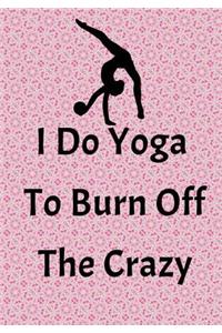 I Do Yoga To Burn Off The Crazy