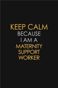 Keep Calm Because I Am A Maternity Support Worker