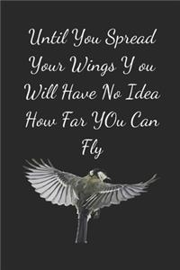 Until You Spread Your Wings You Will Have No Idea How Far You Can Fly