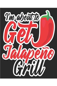 I'm About To Get Jalapeño Grill