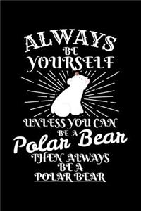 Always Be Yourself Unless You Can Be a Polar Bear Then Always Be a Polar Bear