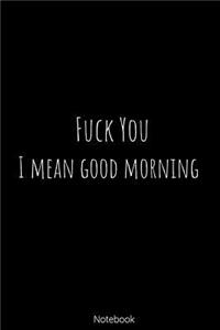Notebook - Fuck You I Mean Good Morning