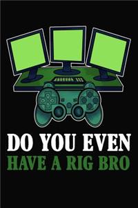 Do You Even Have A Rig Bro