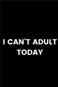 I Can't Adult Today