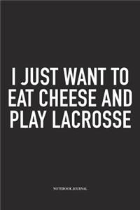I Just Want To Eat Cheese And Play Lacrosse