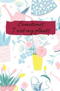 Sometimes I wet my plants