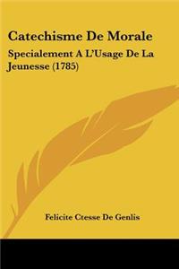 Catechisme De Morale: Specialement A L'Usage De La Jeunesse (1785)