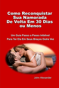 Como Reconquistar Sua Namorada De Volta Em 30 Dias ou Menos