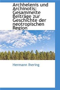 Archhelenis Und Archinotis: Gesammelte Beitr GE Zur Geschichte Der Neotropischen Region