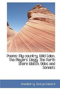 Poems: My Country, Wild Eden, the Players' Elegy, the North Shore Watch, Odes and Sonnets