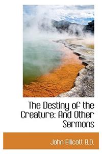 The Destiny of the Creature: And Other Sermons