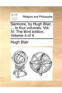 Sermons, by Hugh Blair, ... in Four Volumes. Vol. IV. the Third Edition. Volume 4 of 4
